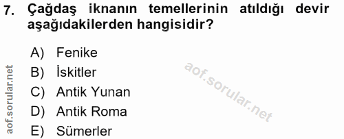 7. soru: Çağdaş iknanın temellerinin atıldığı devir aşağıdakilerden hangisidir? A) Fenike B) Iskitler C) Antik Yunan D) Antik…