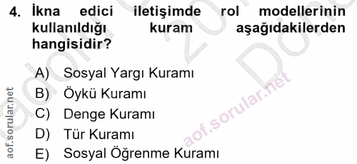 4. soru: İkna edici iletişimde rol modellerinin kullanıldığı kuram aşağıdakilerden hangisidir? A) Sosyal Yargı Kuramı B) Öykü…