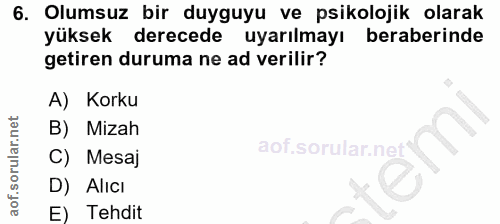 6. soru: Olumsuz bir duyguyu ve psikolojik olarak yüksek derecede uyarılmayı beraberinde getiren duruma ne ad verilir? A) Kork…