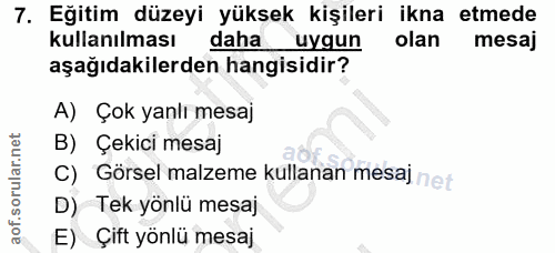 7. soru: Eğitim düzeyi yüksek kişileri ikna etmede kullanılması daha uygun olan mesaj aşağıdakilerden hangisidir? A) Çok yanlı…