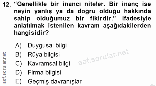 12. soru: "Genellikle bir inancı niteler. Bir inanç ise neyin yanlış ya da doğru olduğu hakkında sahip olduğumuz bir fikirdir."…