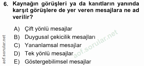 6. soru: Kaynağın görüşleri ya da kanıtların yanında karşıt görüşlere de yer veren mesajlara ne ad verilir? A) Çift yönlü mesa…