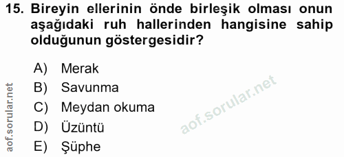 15. soru: Bireyin ellerinin önde birleşik olması onun aşağıdaki ruh hallerinden hangisine sahip olduğunun göstergesidir? A) Mer…
