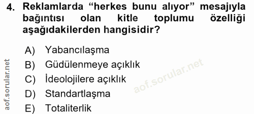 4. soru: Reklamlarda "herkes bunu alıyor" mesajıyla bağıntısı olan kitle toplumu özelliği aşağıdakilerden hangisidir? A) Yaban…