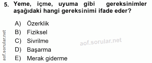 5. soru: . Yeme, içme, uyuma gibi gereksinimler aşağıdaki hangi gereksinimi ifade eder? A) Özerklik sorullar nel B) Fiziksel C…