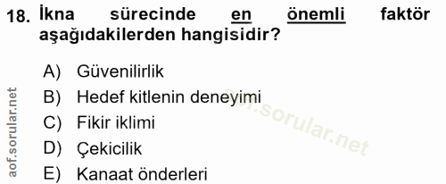 18. soru: İkna sürecinde en onemli faktör aşağıdakilerden hangisidir? A) Güvenilirlik B) Hedef kitlenin deneyimi C) Fikir iklim…