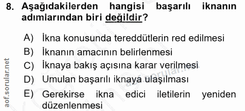 8. soru: Aşağıdakilerden hangisi başarılı iknanın adımlarından biri değildir? A) Ikna konusunda tereddütlerin red edilmesi B)…