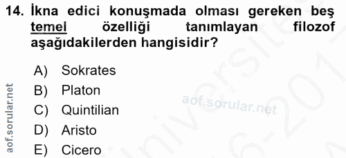 14. soru: Ikna edici konuşmada olması gereken beş temel özelliği tanımlayan filozof aşağıdakilerden hangisidir? A) Sokrates B)…