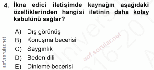 4. soru: Ikna edici iletişimde kaynağın aşağıdaki özelliklerinden hangisi iletinin daha kolay kabulünü sağlar? A) Dış görünüş…