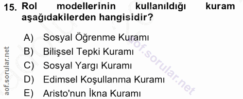 15. soru: Rol modellerinin kullanıldığı kuram aşağıdakilerden hangisidir? A) Sosyal Öğrenme Kuramı B) Bilişsel Tepki Kuramı C)…