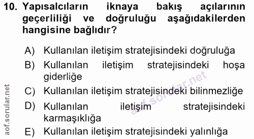 10. soru: Yapısalcıların iknaya bakış açılarının geçerliliği ve doğruluğu aşağıdakilerden hangisine bağlıdır? A) Kullanılan ile…
