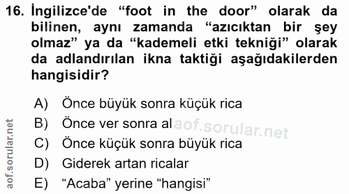 16. soru: Ingilizce'de "foot in the door" olarak da bilinen, aynı zamanda "azıcıktan bir şey olmaz" ya da "kademeli etki tekniğ…