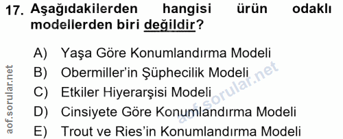 17. soru: Aşağıdakilerden hangisi ürün odaklı modellerden biri değildir? A) Yaşa Göre Konumlandırma Modeli B) Obermiller'in Şüp…