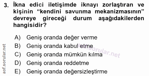 3. soru: Ikna edici iletişimde iknayı zorlaştıran ve kişinin "kendini savunma mekanizmasının" devreye gireceği durum aşağıdaki…