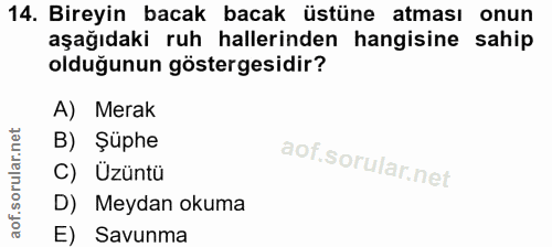 14. soru: Bireyin bacak bacak üstüne atması onun aşağıdaki ruh hallerinden hangisine sahip olduğunun göstergesidir? A) Merak B)…