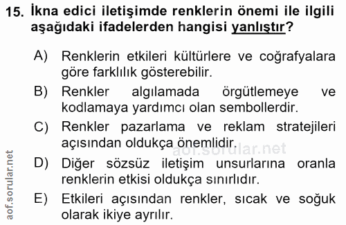 15. soru: İkna edici iletişimde renklerin önemi ile ilgili aşağıdaki ifadelerden hangisi yanlıştır? A) Renklerin etkileri kültü…