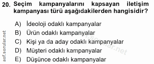 20. soru: Seçim kampanyalarını kapsayan iletişim kampanyası türü aşağıdakilerden hangisidir? A) Ideoloji odaklı kampanyalar B)…