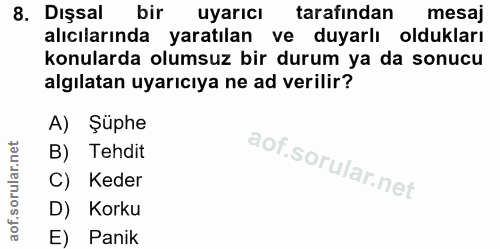 8. soru: Dışsal bir uyarıcı tarafından mesaj alıcılarında yaratılan ve duyarlı oldukları konularda olumsuz bir durum ya da son…