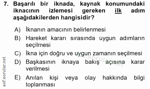 7. soru: Başarılı bir iknada, kaynak konumundaki iknacının izlemesi gereken ilk adım aşağıdakilerden hangisidir? A) İknanın am…