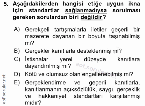 5. soru: Aşağıdakilerden hangisi etiğe uygun ikna için standartlar sağlanmadıysa sorulması gereken sorulardan biri değildir? A…