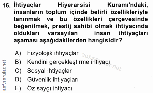 16. soru: Ihtiyaçlar Hiyerarşisi Kuramı'ndaki, insanların toplum içinde belirli özellikleriyle tanınmak ve bu özellikleri çerçe…