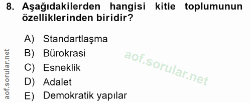 8. soru: Aşağıdakilerden hangisi kitle toplumunun özelliklerinden biridir? A) Standartlaşma B) Bürokrasi C) Esneklik D) Adalet…