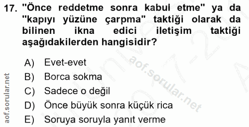 17. soru: "Önce reddetme sonra kabul etme" ya da "kapıyı yüzüne çarpma" taktiği olarak da bilinen ikna edici iletişim taktiği a…