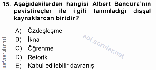 15. soru: Aşağıdakilerden hangisi Albert Bandura'nın pekiştireçler ile ilgili tanımladığı dışşal kaynaklardan biridir? A) Özdeş…