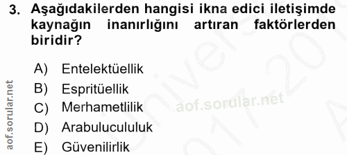 3. soru: Aşağıdakilerden hangisi ikna edici iletişimde kaynağın inanırlığını artiran faktörlerden biridir? A) Entelektuellik B…