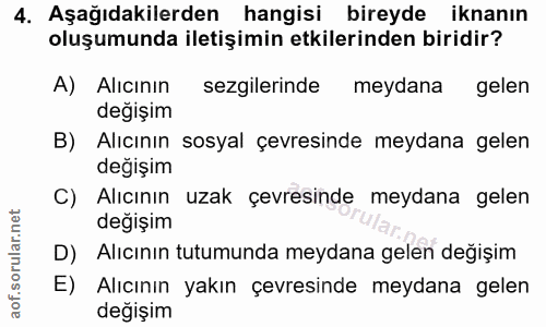 4. soru: Aşağıdakilerden hangisi bireyde iknanın oluşumunda iletişimin etkilerinden biridir? A) Alıcının sezgilerinde meydana…