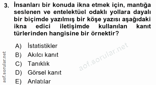 3. soru: İnsanları bir konuda ikna etmek için, mantığa seslenen ve entelektüel odaklı yollara dayalı bir biçimde yazılmış bir…