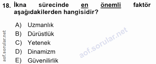 18. soru: İkna sürecinde önemli faktör aşağıdakilerden hangisidir? A) Uzmanlık B) Dürüstlük C) Yetenek D) Dinamizm E) Güvenilirlik