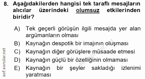 8. soru: Aşağıdakilerden hangisi tek taraflı mesajların alıcılar üzerindeki olumsuz etkilerinden biridir? A) Tek geçerli görüş…