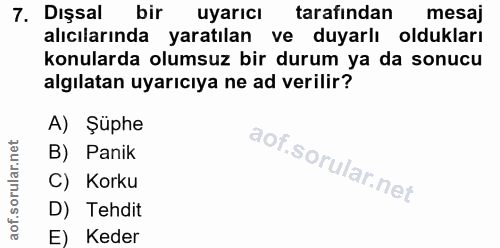 7. soru: Dışsal bir uyarıcı tarafından mesaj alıcılarında yaratılan ve duyarlı oldukları konularda olumsuz bir durum ya da son…