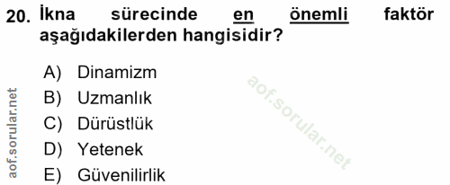 20. soru: İkna sürecinde en önemli faktör aşağıdakilerden hangisidir? A) Dinamizm B) Uzmanlık C) Dürüstlük D) Yetenek E) Güveni…