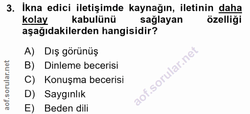 3. soru: İkna edici iletişimde kaynağın, iletinin daha kolay kabulünü sağlayan özelliği aşağıdakilerden hangisidir? A) Dış gör…