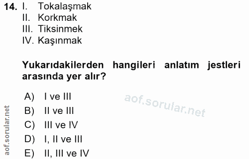 14. soru: l. Tokalaşmak II. Korkmak III. Tiksinmek IV. Kaşınmak Yukarıdakilerden hangileri anlatım jestleri arasında yer alır?…