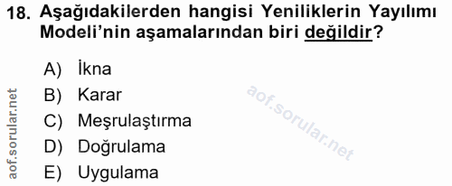 18. soru: Aşağıdakilerden hangisi Yeniliklerin Yayılımı Modeli'nin aşamalarından biri değildir? A) İkna B) Karar C) Meşrulaştır…