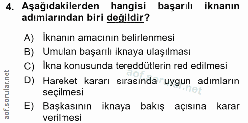 4. soru: Aşağıdakilerden hangisi başarılı iknanın adımlarından biri değildir? A) Iknanın amacının belirlenmesi B) Umulan başar…