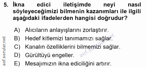 5. soru: Ikna edici iletişimde neyi nasıl söyleyeceğimizi bilmenin kazanımları ile ilgili aşağıdaki ifadelerden hangisi dogrud…