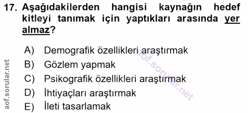 17. soru: Aşağıdakilerden hangisi kaynağın hedef kitleyi tanımak için yaptıkları arasında yer almaz? A) Demografik özellikleri…