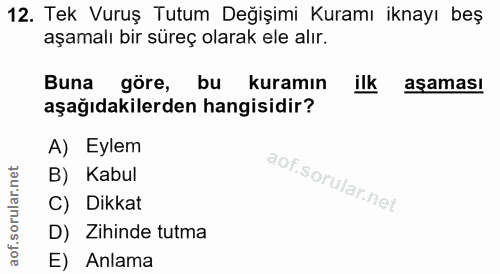 12. soru: Tek Vuruş Tutum Değişimi Kuramı iknayı beş aşamalı bir süreç olarak ele alır. Buna göre, bu kuramın ilk aşaması aşağı…