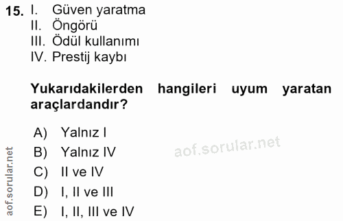 15. soru: l. Güven yaratma II. Öngörü IlI. Odül kullanımı IV. Prestij kaybı Yukarıdakilerden hangileri uyum yaratan araçlardand…