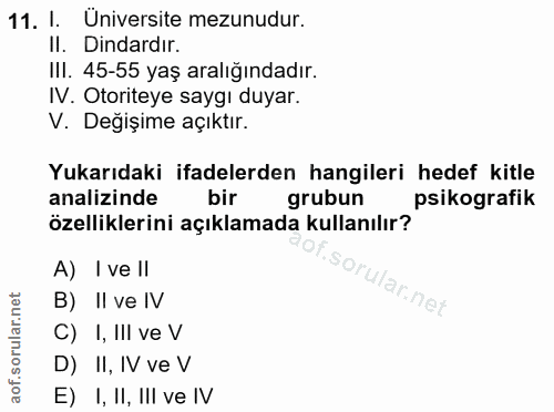 11. soru: I. Üniversite mezunudur. II. Dindardır. Ill. 45-55 yaş aralığındadır. IV. Otoriteye saygı duyar. V. Değişime açıktır.…