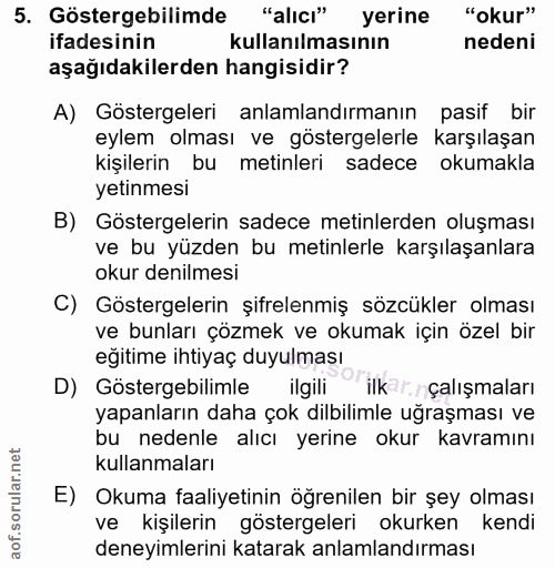 5. soru: Gösterebilim e alici yerine "okur" ifadesinin kullanılmasının nedeni aşağıdakilerden hangisidir? A) Göstergeleri anla…
