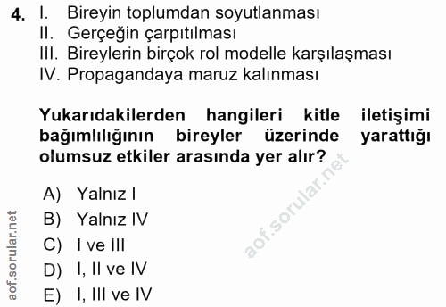4. soru: l. Bireyin toplumdan soyutlanması II. Gerçegin çarpıtılması III. Bireylerin birçok rol modelle karşılaşması IV. Propa…