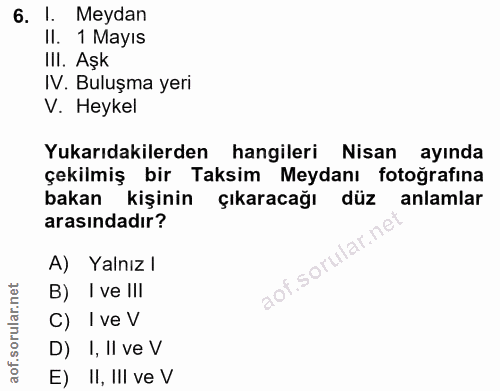 6. soru: 11. l m Meydan Il. 1 Mayıs III. Aşk IV. Buluşma yeri V. Heykel Yukarıdakilerden hangileri Nisan ayında çekilmiş bir T…