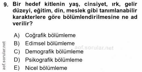 9. soru: Bir hedef kitlenin yaş, cinsiyet, ırk, gelir düzeyi, eğitim, din, meslek gibi tanımlanabilir karakterlere göre bölüml…