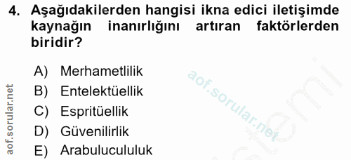 4. soru: Aşağıdakilerden hangisi ikna edici iletişimde kaynağın inanırlığını artıran faktörlerden biridir? A) Merhametlilik B)…