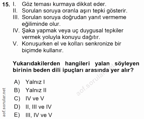 15. soru: I. Göz teması kurmaya dikkat eder. II. Sorulan soruya oranla aşırı tepki gösterir. IlI. Sorulan soruya doğrudan yanıt…